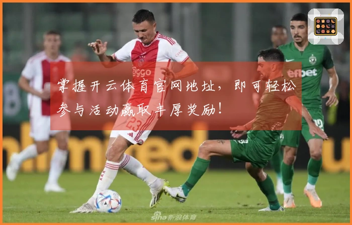 掌握开云体育官网地址，即可轻松参与活动赢取丰厚奖励！